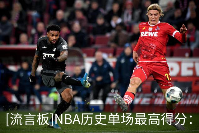 [流言板]NBA历史单场最高得分：威尔特-张伯伦100分第一